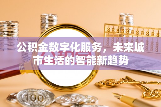 伽师公积金数字化服务，未来城市生活的智能新趋势