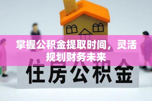 伽师掌握公积金提取时间，灵活规划财务未来