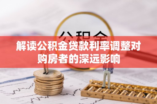 伽师解读公积金贷款利率调整对购房者的深远影响