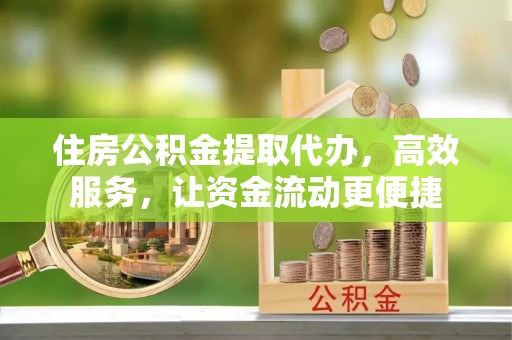 伽师住房公积金提取代办，高效服务，让资金流动更便捷