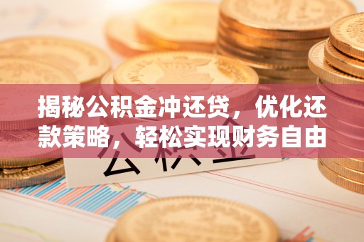 伽师揭秘公积金冲还贷，优化还款策略，轻松实现财务自由